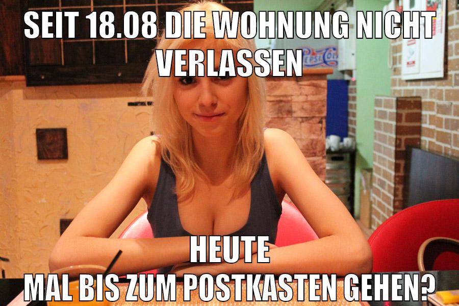 seit 18.08 die wohnung nicht verlassen heute mal bis zum postkasten gehen?