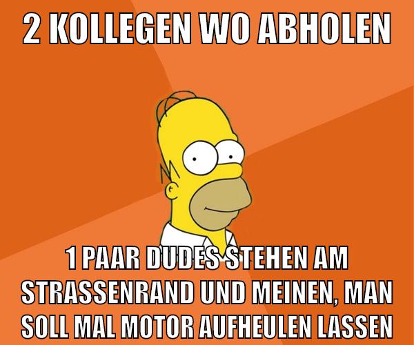 2 kollegen wo abholen 1 paar dudes stehen am straßenrand und meinen, man soll mal motor aufheulen lassen