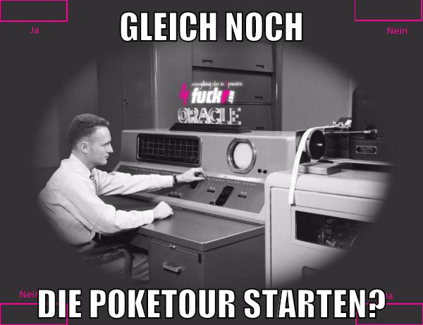gleich noch die poketour starten?