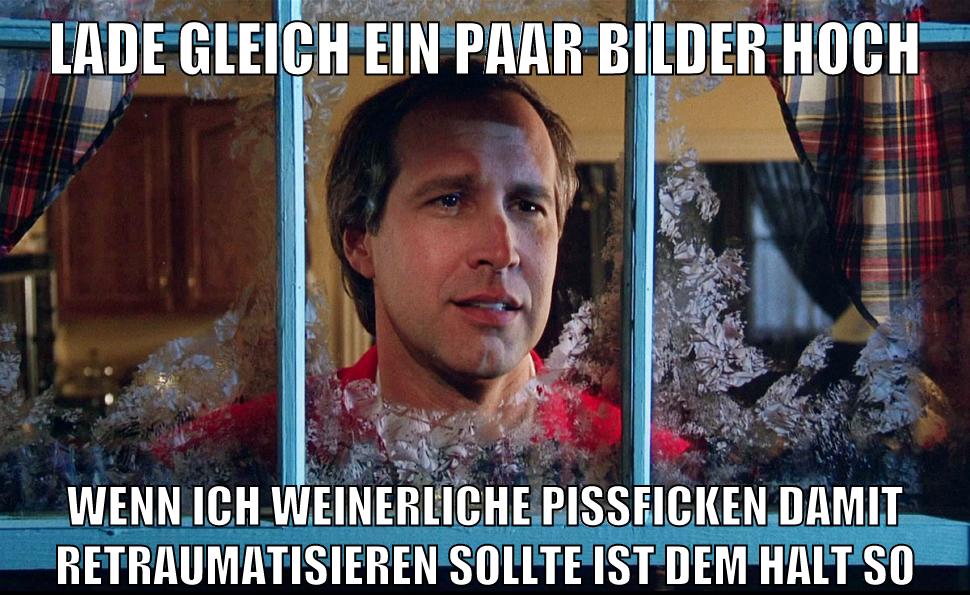 lade gleich ein paar bilder hoch wenn ich weinerliche pissficken damit retraumatisieren sollte ist dem halt so