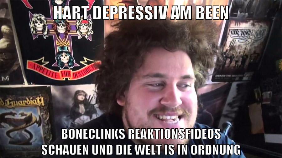 hart depressiv am been boneclinks reaktionsfideos schauen und die welt is in ordnung