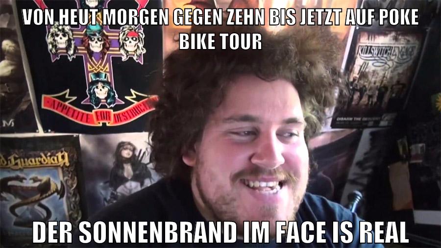 von heut morgen gegen zehn bis jetzt auf poke bike tour der sonnenbrand im face is real