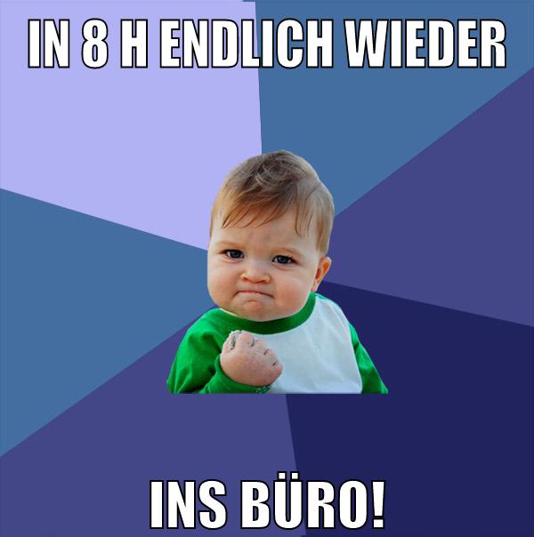 in 8 h endlich wieder ins büro!