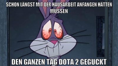schon längst mit der hausarbeit anfangen hätten müssen den ganzen tag dota 2 geguckt