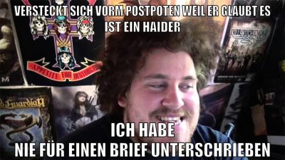 versteckt sich vorm postpoten weil er glaubt es ist ein haider ich habe nie für einen brief unterschrieben