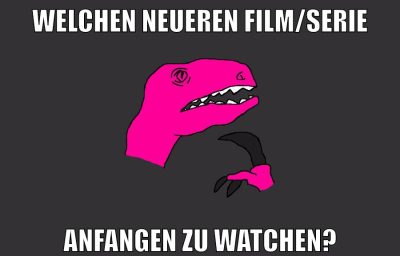 Welchen neueren FILM/SERIE anfangen zu watchen?
