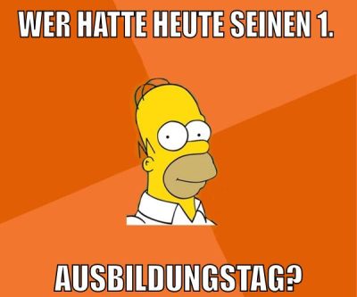 wer hatte heute seinen 1. ausbildungstag?