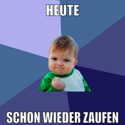 heute schon wieder zaufen