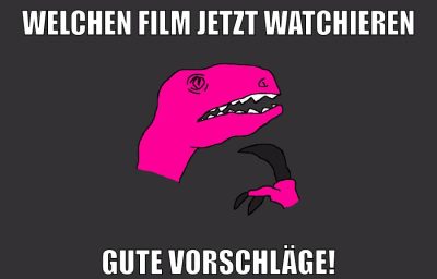 Welchen Film jetzt watchieren Gute vorschläge!