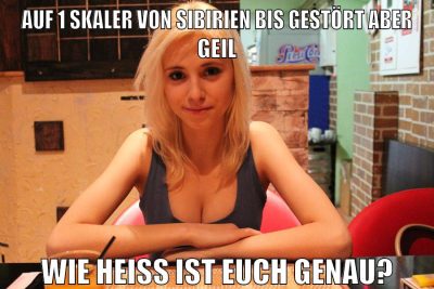 auf 1 skaler von Sibirien bis Gestört aber GeiL wie heiß ist euch genau?
