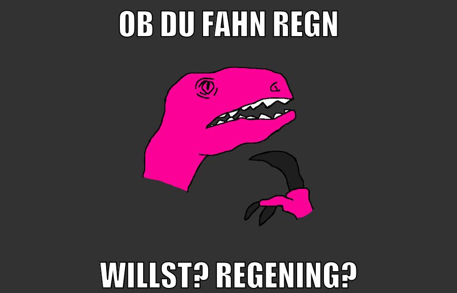 ob du fahn regn willst? regening?