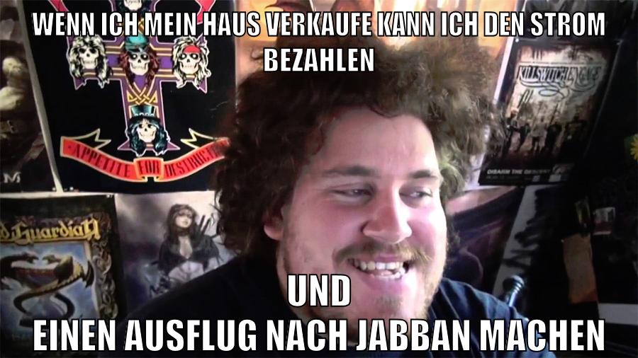 wenn ich mein haus verkaufe kann ich den strom bezahlen und einen ausflug nach jabban machen