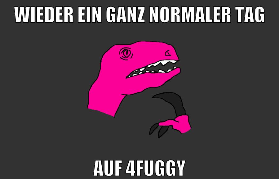 wieder ein ganz normaler tag auf 4fuggy