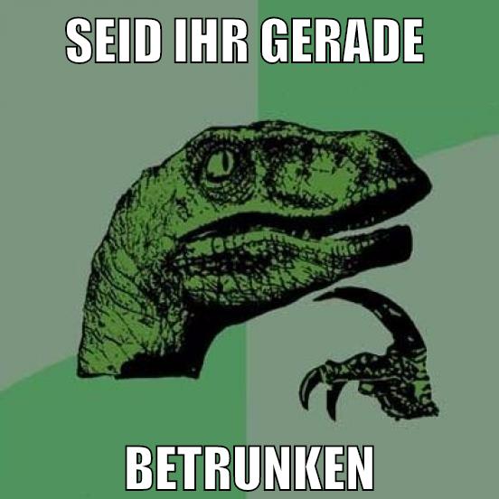 seid ihr gerade betrunken