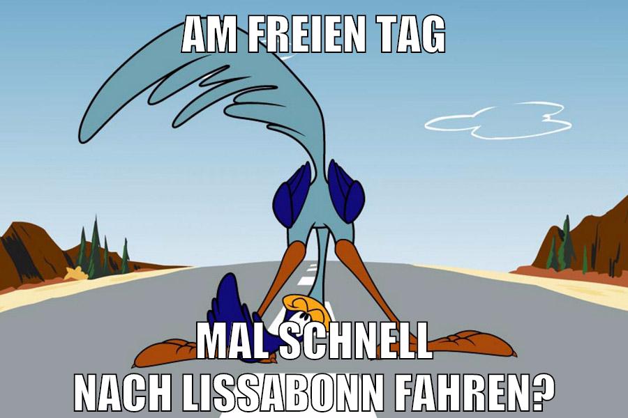 AM FREIEN TAG MAL SCHNELL NACH LISSABONN FAHREN?