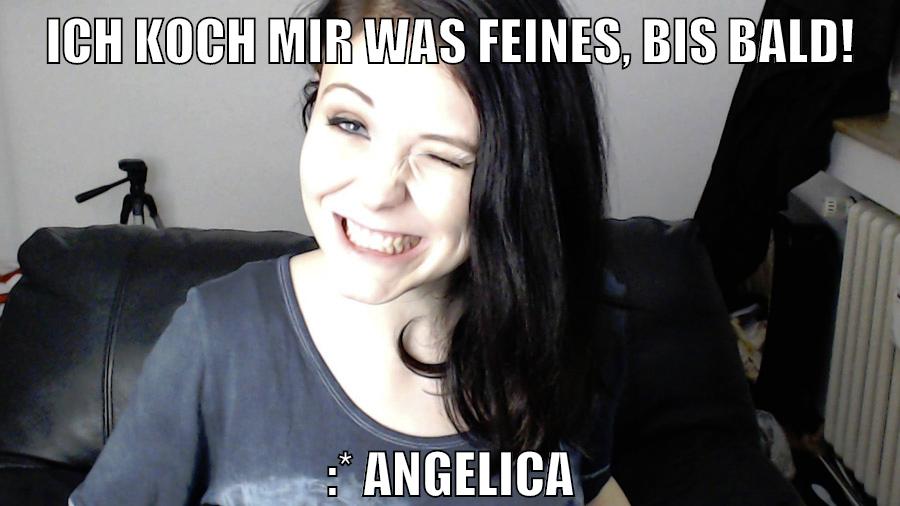 ich koch mir was feines, bis bald! :* angelica