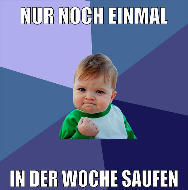 nur noch einmal in der woche saufen