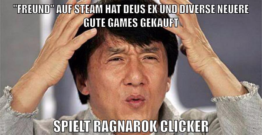 "freund" auf Steam hat Deus EX und diverse neuere gute games gekauft spielt ragnarok clicker