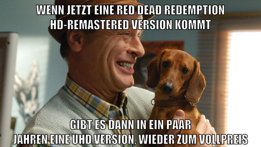 wenn jetzt eine Red Dead Redemption HD-Remastered version kommt gibt es dann in ein paar jahren eine UHD version, wieder zum vollpreis