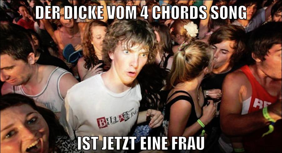 der dicke vom 4 chords song ist jetzt eine frau