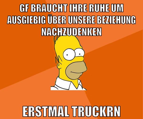 gf braucht ihre ruhe um ausgiebig über unsere beziehung nachzudenken erstmal truckrn