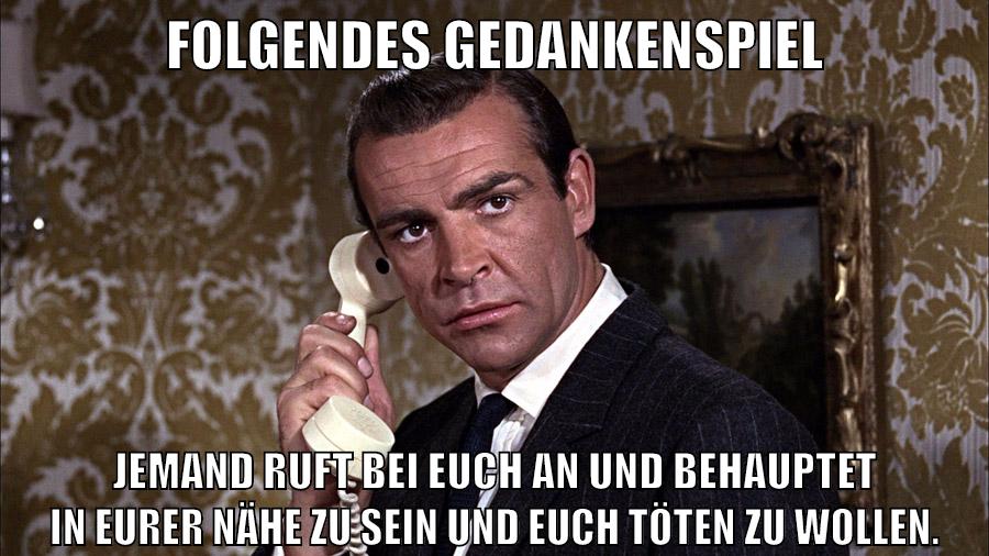 Folgendes Gedankenspiel Jemand ruft bei euch an und behauptet in eurer Nähe zu sein und euch töten zu wollen.