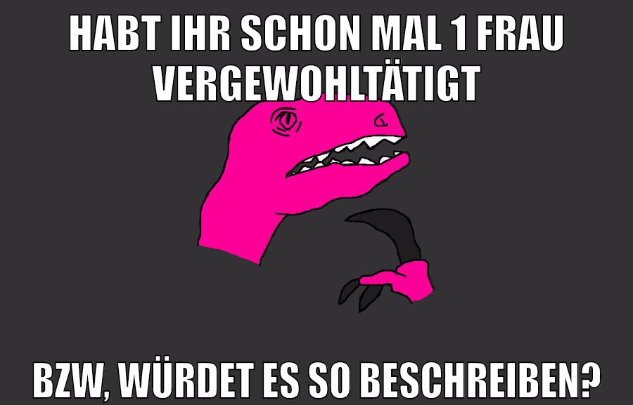 habt ihr schon mal 1 frau vergewohltätigt bzw, würdet es so beschreiben?