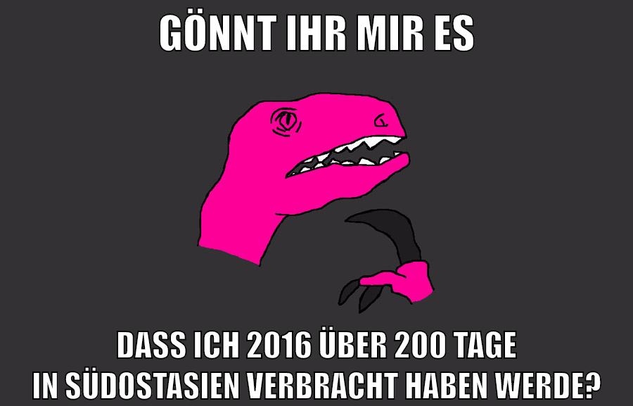 gönnt ihr mir es dass ich 2016 über 200 tage in südostasien verbracht haben werde?