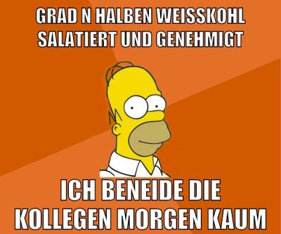 grad n halben weißkohl salatiert und genehmigt ich beneide die kollegen morgen kaum
