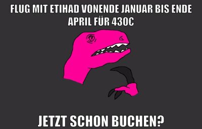 flug mit etihad vonende januar bis ende april für 430€ jetzt schon buchen?