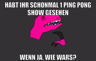 habt ihr schonmal 1 ping pong show gesehen wenn ja, wie wars?