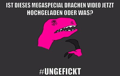 ist dieses megaspecial drachen video jetzt hochgeladen oder was? #ungefickt