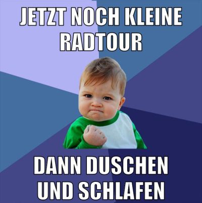 jetzt noch kleine radtour dann duschen und schlafen