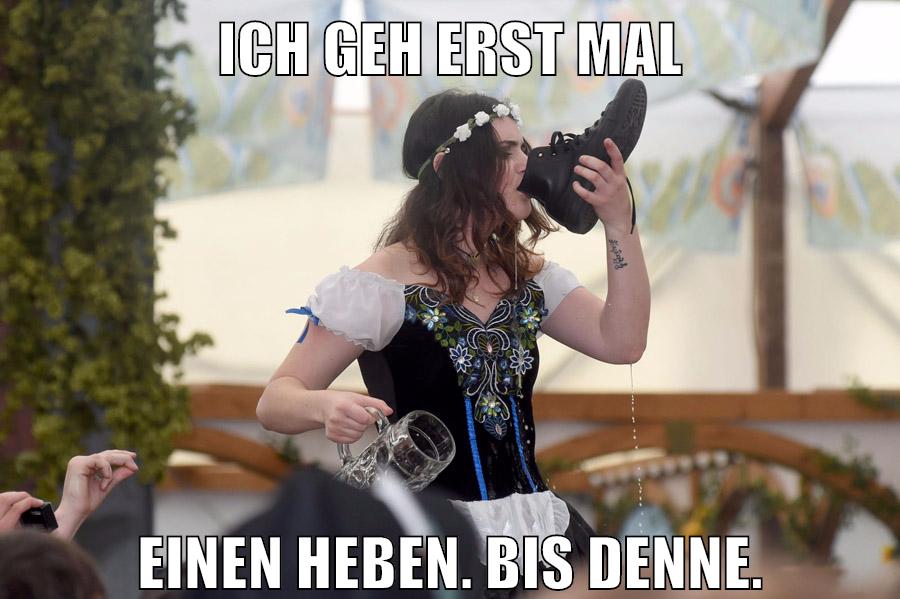 Ich geh erst mal einen heben. Bis denne.