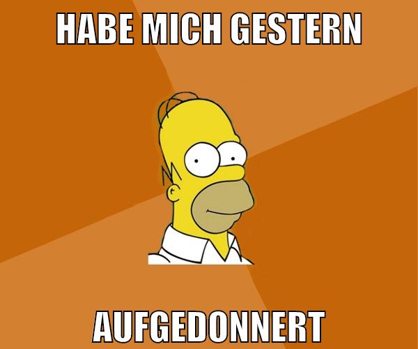 habe mich gestern aufgedonnert