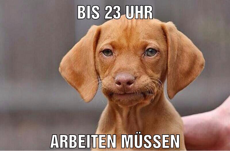 Bis 23 uhr Arbeiten müssen