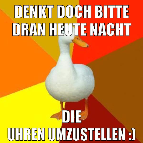 DENKT DOCH BITTE DRAN HEUTE NACHT DIE UHREN UMZUSTELLEN :)