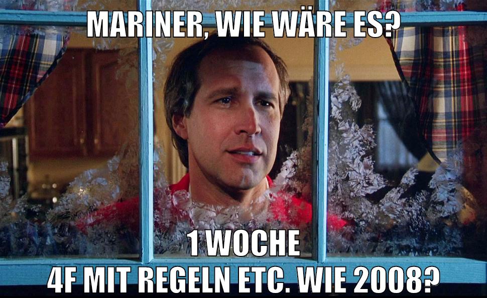 Mariner, wie wäre es? 1 Woche 4F mit Regeln etc. wie 2008?