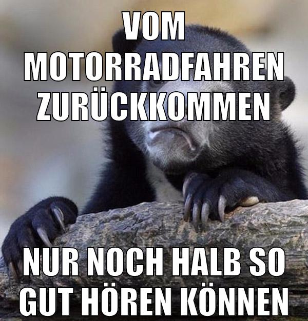 vom motorradfahren zurückkommen nur noch halb so gut hören können