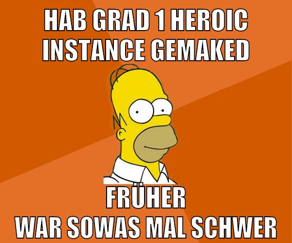 hab grad 1 heroic instance gemaked früher war sowas mal schwer
