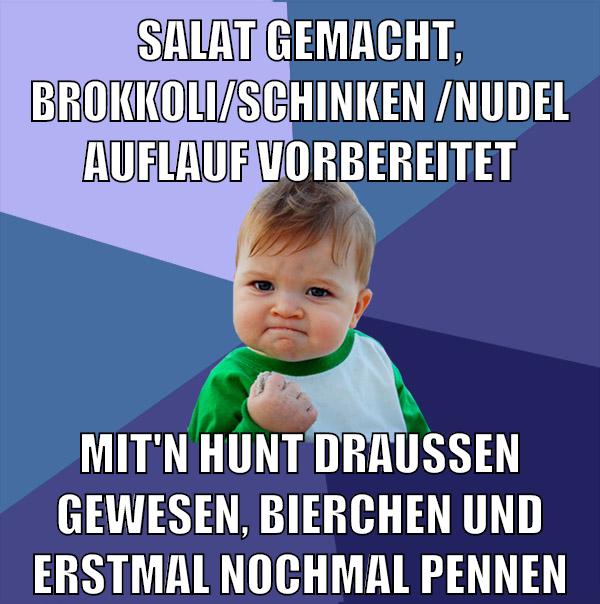 salat gemacht, brokkoli/schinken/nudel auflauf vorbereitet mit'n hunt draußen gewesen, bierchen und erstmal nochmal pennen