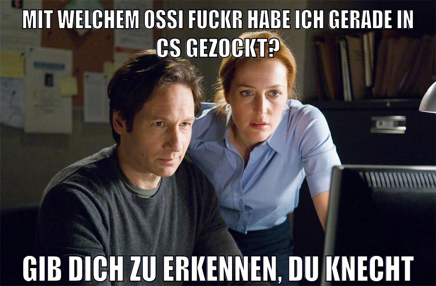 mit welchem ossi fuckr habe ich gerade in cs gezockt? gib dich zu erkennen, du knecht