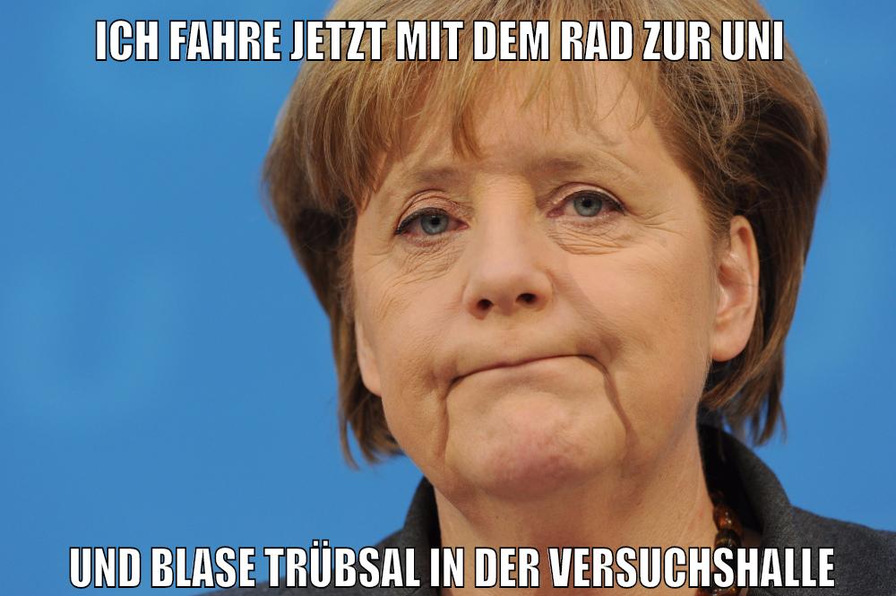 ich fahre jetzt mit dem rad zur uni und blase trübsal in der versuchshalle