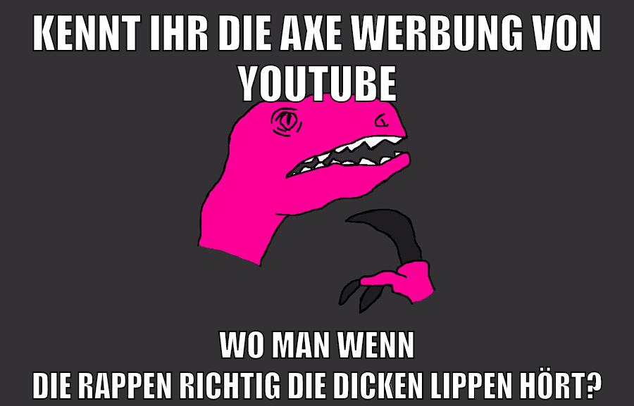 KENNT IHR DIE AXE WERBUNG VON YOUTUBE WO MAN WENN DIE RAPPEN RICHTIG DIE DICKEN LIPPEN HÖRT?