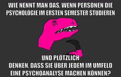 wie nennt man das, wenn personen die psychologie im ersten semester studieren und plötzlich denken, dass sie über jedem im umfeld eine psychoanalyse machen können?