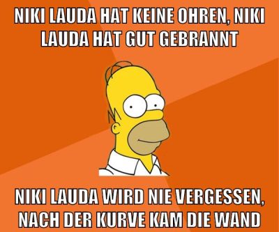 niki lauda hat keine ohren, niki lauda hat gut gebrannt niki lauda wird nie vergessen, nach der kurve kam die wand