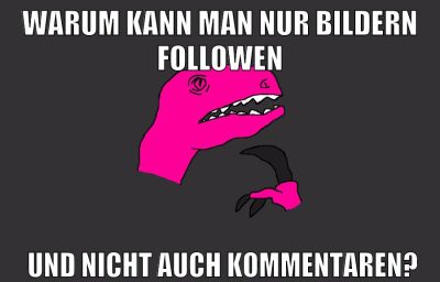 Warum kann man nur bildern followen und nicht auch Kommentaren?