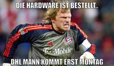 Die Hardware ist bestellt.. DHL Mann kommt erst montag