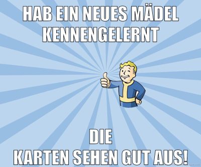 Hab ein neues Mädel kennengelernt Die Karten sehen gut aus!