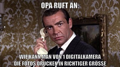 OPa RUFT AN: WIE KANN MAN VON 1 DIGITALKAMERA DIE FOTOS DRUCKEN IN RICHTIGER GRÖSSE